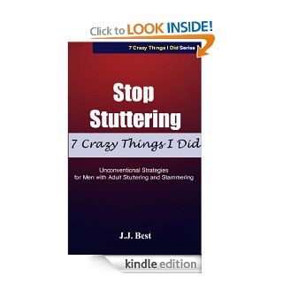 Stop Stuttering 7 Crazy Things I Did   Unconventional Strategies for Men with Adult Stuttering and Stammering eBook J.J. Best Kindle Store