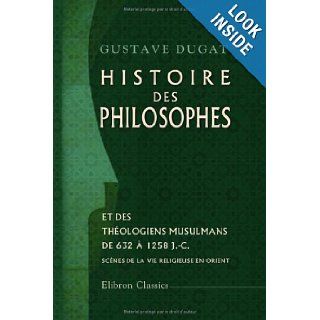 Histoire des philosophes et des thologiens musulmans (de 632  1258 J. C.): Scnes de la vie religieuse en Orient (French Edition): Gustave Dugat: 9781421222158: Books