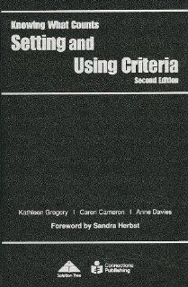 Setting and Using Criteria (Knowing What Counts): Kathleen Gregory, Caren Cameron, Anne Davies: 9781935543749: Books