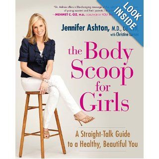 The Body Scoop for Girls: A Straight Talk Guide to a Healthy, Beautiful You: M.D., Ob Gyn, Jennifer Ashton: Books