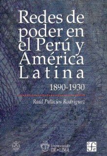 Redes de poder en el Peru y America Latina 1890 1930 (Spanish Edition): Raul Palacios Rodriguez: 9789972450969: Books