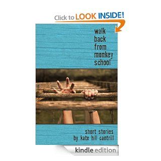 Walk Back from Monkey School eBook: Kate Hill Cantrill: Kindle Store