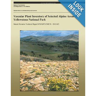 Vascular Plant Inventory of Selected Alpine Areas in Yellowstone National Park (Natural Resource Technical Report NPS/GRYN/NRTR?2012/651): Jennifer Whipple, Nina Chambers: 9781492823001: Books