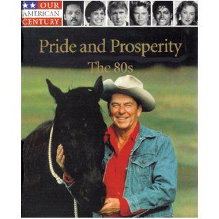Pride and Prosperity: The 80s (Our American century): Time Life Books: 0034406055104: Books