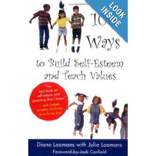 100 Ways to Build Self Esteem and Teach Values: Diane Loomans, Jack Canfield, Julia Loomans: 9781932073010: Books