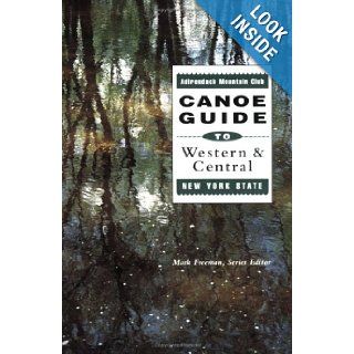 The Adirondack Mountain Club Canoe Guide to Western and Central New York State (The Adirondack Mountain Club Canoe Guide Series, Vol 1): Mark Freeman: 9780935272598: Books