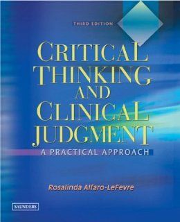 Critical Thinking and Clinical Judgment: A Practical Approach, 3e (9780721697291): Rosalinda Alfaro Lefevre: Books