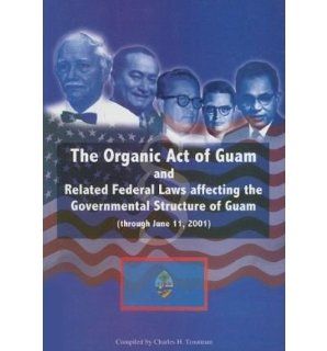 The Organic Act of Guam: And Related Federal Laws Affecting the Governmental Structure of Guam (through June 11, 2001) (Paperback)   Common: Compiled by Charles H. Troutman: 0884989215569: Books