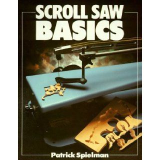 Scroll Saw Basics (Basics Series): Patrick Spielman: 9780806972244: Books