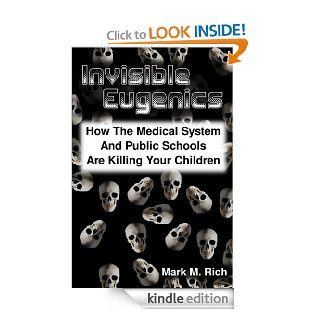 Invisible Eugenics: How the Medical System and Public Schools are Killing Your Children eBook: Mark Rich: Kindle Store