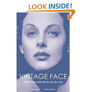 Vintage Face: Period Looks from the 20s, 30s, 40s, & 50s: Angela Bjork, Daniela Turudich: 9781930064034: Books