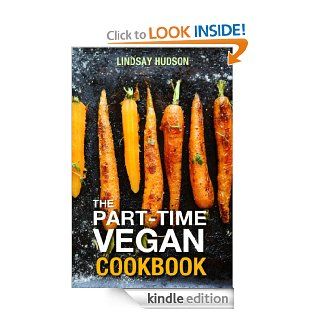 The Part Time Vegan Cookbook Quick and Easy Vegetables You Can Eat Every Day eBook Lindsay Hudson Kindle Store