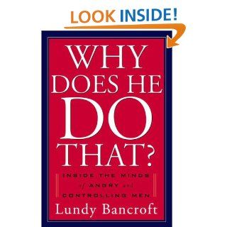 Why Does He Do That?: Inside the Minds of Abusive and Controlling Men: Lundy Bancroft: 9780399148446: Books
