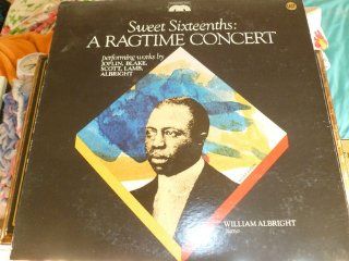 Sweet Sixteenths: A Ragtime Concert / William Albright, piano   performing works of Joplin, Blake, Scott, Lamb, Albright: Music