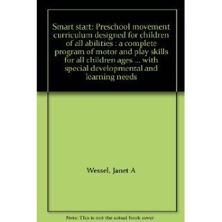 Smart start: Preschool movement curriculum designed for children of all abilities : a complete program of motor and play skills for all children ageswith special developmental and learning needs: Janet A Wessel: Books
