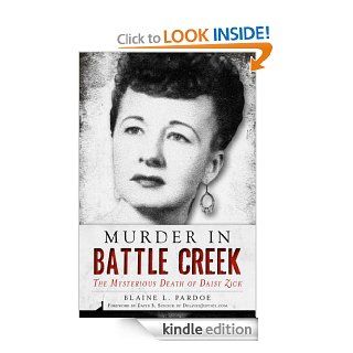 Murder in Battle Creek The Mysterious Death of Daisy Zick (True Crime) eBook Blaine L. Pardoe, Dr. David B. Schock Kindle Store