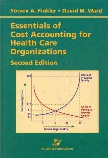 Essentials of Cost Accounting for Health Care Organizations (2nd Edition) (0000834210118) Steven A. Finkler, David M. Ward Books