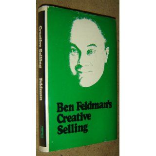 Creative Selling: The World's Greatest Life Insurance Salesman Answers Your Questions: Ben Feldman: 9780878630547: Books