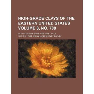 High grade clays of the eastern United States Volume 8, no. 708 ; with notes on some western clays: Heinrich Ries: 9781130975000: Books