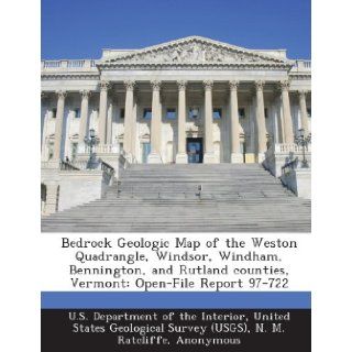 Bedrock Geologic Map of the Weston Quadrangle, Windsor, Windham, Bennington, and Rutland counties, Vermont Open File Report 97 722 N. M. Ratcliffe, W. C. Burton, United U.S. Department of the Interior 9781288790586 Books
