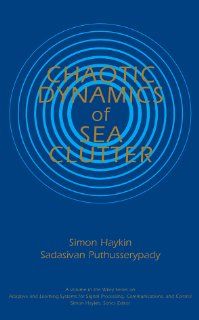Chaotic Dynamics of Sea Clutter (Adaptive and Learning Systems for Signal Processing, Communications and Control Series): Simon Haykin, Sadasivan Puthusserypady: 9780471252429: Books