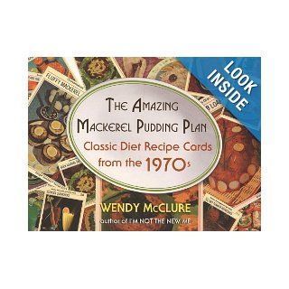 The Amazing Mackerel Pudding Plan: Classic Diet Recipe Cards from the 1970s: Wendy McClure: 9781594482083: Books