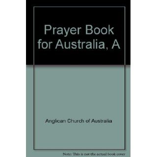 A Prayer Book for Australia: For Use Together With the Book of Common Prayer (1662) and an Australian Prayer Book (1978: Anglican Church of Australia: 9780855741662: Books