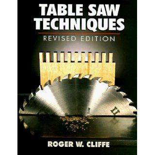 Table Saw Techniques: (Revised Edition): Roger W. Cliffe: 9780806942681: Books