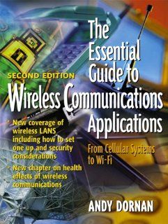 The Essential Guide to Wireless Communications Applications (2nd Edition): Andy Dornan: 0076092017356: Books