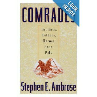 Comrades: Brothers, Fathers, Heroes, Sons, Pals: Stephen E. Ambrose: 9780684867182: Books
