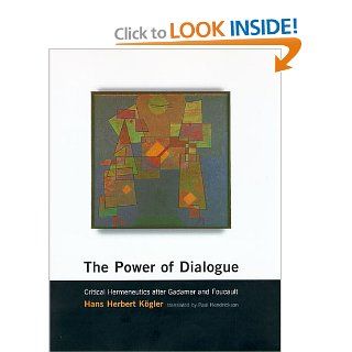 The Power of Dialogue: Critical Hermeneutics after Gadamer and Foucault (Studies in Contemporary German Social Thought) (9780262112161): Hans Herbert Kogler, Paul Hendrickson: Books