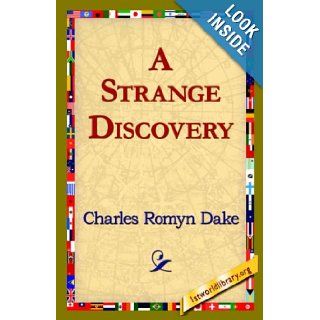 A Strange Discovery: Charles Romyn Dake, 1st World Library, 1stworld Library: 9781421820750: Books