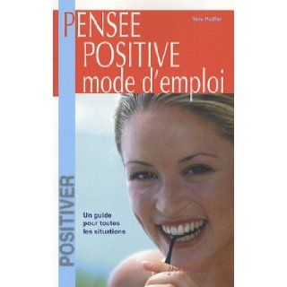 PensÃ©e positive, Mode d'emploi : La rÃ©fÃ©rence pour toutes les situations de la vie: 9782350350608: Books