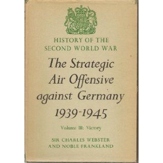 Strategic Air Offensive Against Germany, 1939 45 Victory v. 3 (History of 2nd World War, U.K.Military History) Charles Webster, N. Frankland 9780116301994 Books