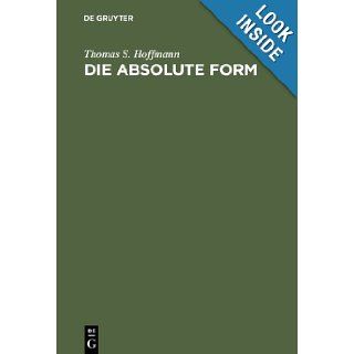 Die Absolute Form: Modalitat, Individualitat Und Das Prinzip Der Philosophie Nach Kant Und Hegel: Thomas Soren Hoffmann: 9783110128758: Books