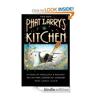 The New Phat Larry's Kitchen, 40 Years of Marijuana & Mischief The Life, Times & Recipes of Legendary Phat Larry Lisco eBook Larry Lisco Kindle Store
