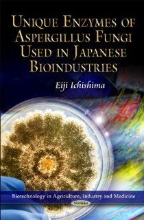 Unique Enzymes of Aspergillus Fungi Used in Japanese Bioindustries (Biotechnology in Agriculture, Industry and Medicine): 9781612097190: Medicine & Health Science Books @
