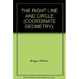 THE RIGHT LINE AND CIRCLE (COORDINATE GEOMETRY).: William. Briggs: Books