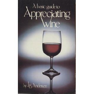 A Basic Guide to Appreciating Wine, 1st, First Edition: J. B. Andersen: 9780934070041: Books
