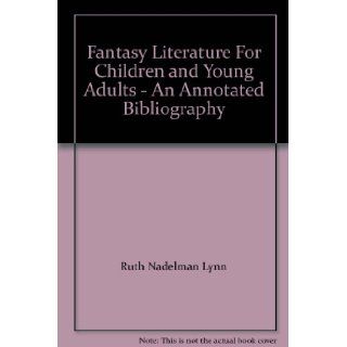 Fantasy Literature For Children and Young Adults   An Annotated Bibliography Ruth Nadelman Lynn 9780835223478 Books