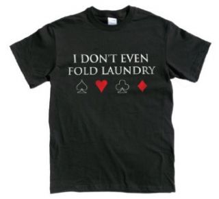 Rocket Factory I don't even fold laundry funny Poker T shirt: Clothing