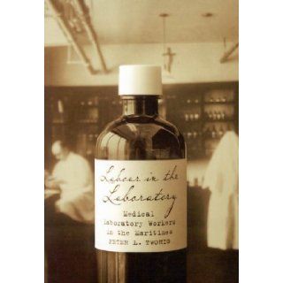 Labour In The Laboratory Medical Laboratory Workers In The Maritimes, 1900 1950 (Mcgill Queen's/Associated Medical Services (Hannah Institute) Studies in the History of Medicine, Health, and Society) Peter L. Twohig 9780773528611 Books