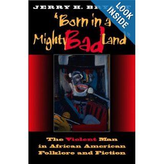 Born in a Mighty Bad Land: The Violent Man in African American Folklore and Fiction (Blacks in the Diaspora): Jerry H Bryant, Darlene Clark Hine, John McCluskey, Claude A Clegg: 9780253342065: Books