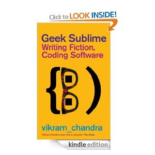 Geek Sublime: Writing Fiction, Coding Software eBook: Vikram Chandra: Kindle Store