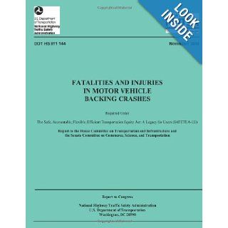 Fatalities and Injuries in Motor Vehicle Backing Crashes: Report to Congress (NHTSA Technical Report DOT HS 811 144): U.S. Department of Transportation National Highway Traffic Safety Administration: 9781492775324: Books