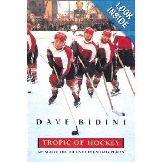 Tropic of Hockey: My Search for the Game in Unlikely Places: Dave Bidini: 9781585744640: Books