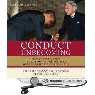 Conduct Unbecoming: How Barack Obama Is Destroying the Military and Endangering Our Security (Audible Audio Edition): Robert "Buzz" Patterson, Jim Meskimen: Books