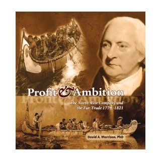 Profit and Ambition: The Canadian Fur Trade, 1779?821: David Morrison: 9780660199146: Books
