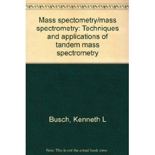 Mass Spectrometry   Mass Spectrometry: Techniques & Applications of Tandem Mass Spectrometry: Kenneth L. Busch, Gary L. Glish, Scott A. McLuckey: 9780895732750: Books
