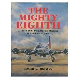 The Mighty Eighth: A History of the Units, Men and Machines of the US 8th Air Force: Roger A. Freeman, John B. Rabbets: 9780517576915: Books